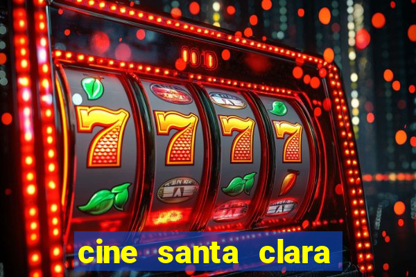 cine santa clara filmes em cartaz